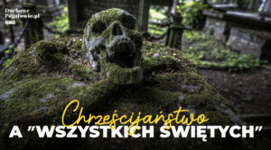 Read more about the article Chrześcijaństwo a “wszystkich świętych”