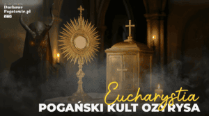 Read more about the article Eucharystia – pogański kult ozyrysa