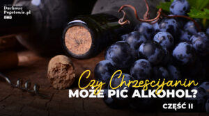 Read more about the article Czy chrześcijanin może pić alkohol? Biblia, wino i pozorna sprzeczność część#2