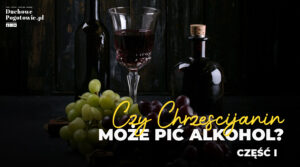Read more about the article Czy chrześcijanin może pić alkohol? Biblia, wino i pozorna sprzeczność część#1