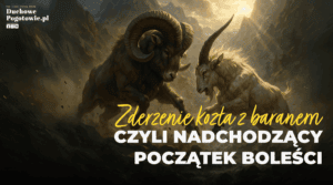 Read more about the article Zderzenie kozła z baranem czyli nadchodzący początek boleści