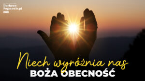 Read more about the article Niech wyróżnia nas Boża obecność