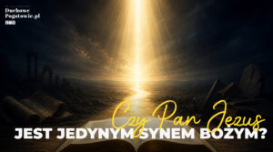 Read more about the article Czy PAN Jezus jest jedynym Synem Bożym?
